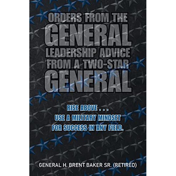 Pre-Owned Orders from the General...Leadership Advice from a Two-Star General: RISE ABOVE . . . Use a military mindset for success in any field.