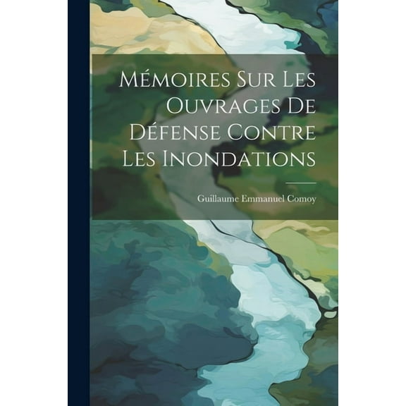 Mémoires Sur Les Ouvrages De Défense Contre Les Inondations (Paperback)