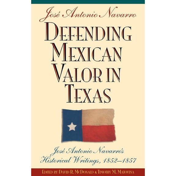 Defending Mexican Valor in Texas: Jose Antonio Navarro's Historical Writings, 1853--1857, (Paperback)
