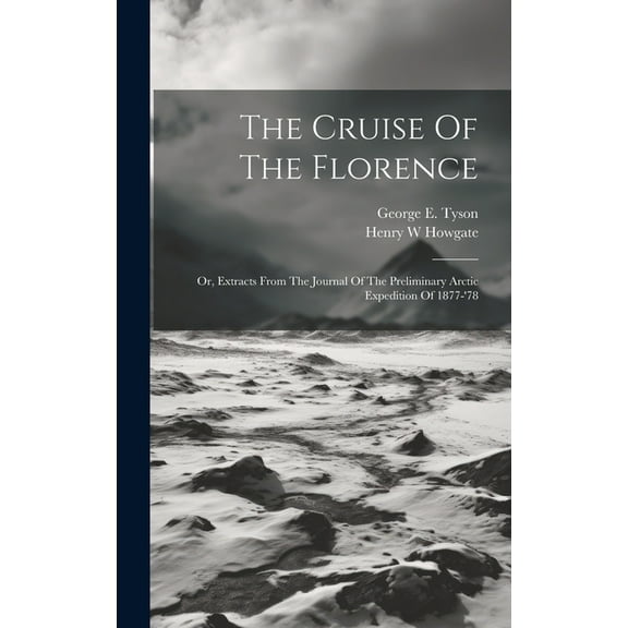 The Cruise Of The Florence; Or, Extracts From The Journal Of The Preliminary Arctic Expedition Of 1877-'78 (Hardcover)