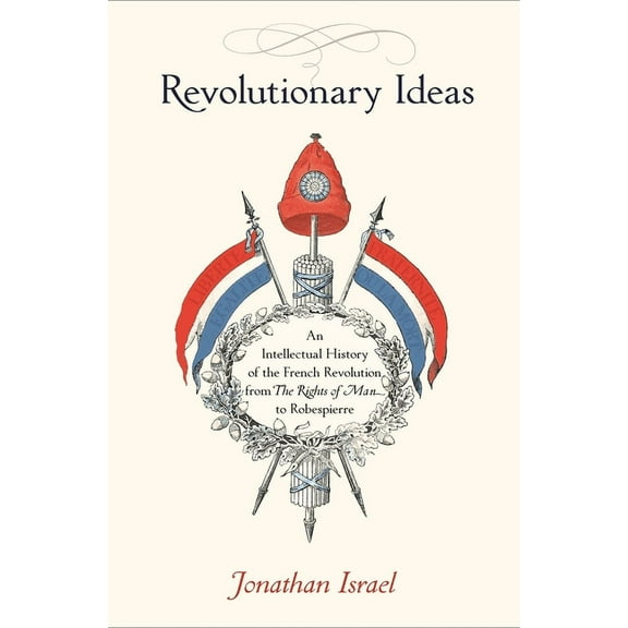 Revolutionary Ideas: An Intellectual History of the French Revolution from the Rights of Man to Robespierre, (Paperback)