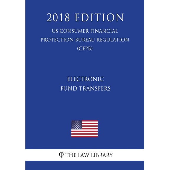 Electronic Fund Transfers (US Consumer Financial Protection Bureau Regulation) (CFPB) (2018 Edition) (Paperback)