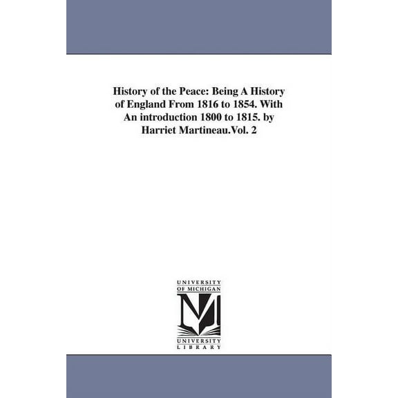 History of the Peace : Being a History of England from 1816 to 1854 With an Introduction 1800 to 1815