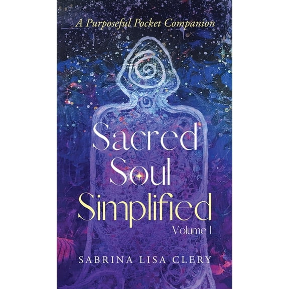 Sacred Soul Simplified Sacred Soul Simplified Volume 1: A Purposeful Pocket Companion, Book 1, (Paperback)