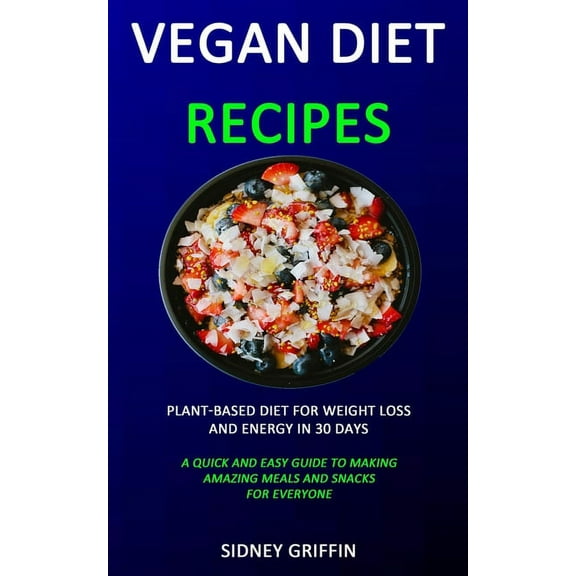 Vegan Diet Recipes: Plant-Based Diet for Weight Loss and Energy in 30 days (A Quick and Easy Guide to Making Amazing Mea, (Paperback)