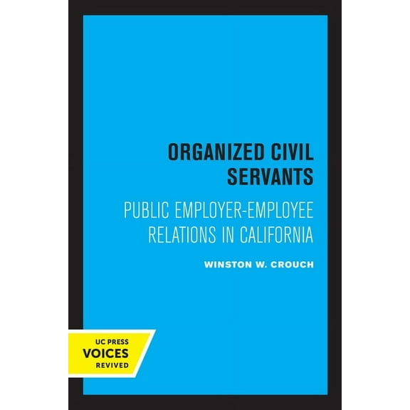 Organized Civil Servants: Public Employer-Employee Relations in California, (Hardcover)