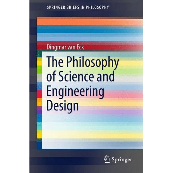 Springerbriefs in Philosophy: The Philosophy of Science and Engineering Design (Paperback)