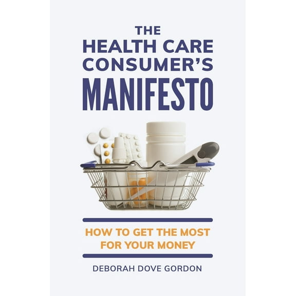 The Health Care Consumer's Manifesto: How to Get the Most for Your Money, (Hardcover)
