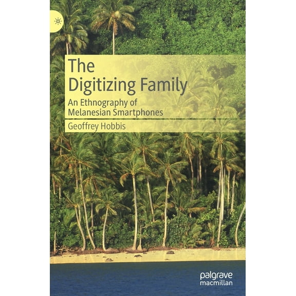The Digitizing Family: An Ethnography of Melanesian Smartphones, (Hardcover)