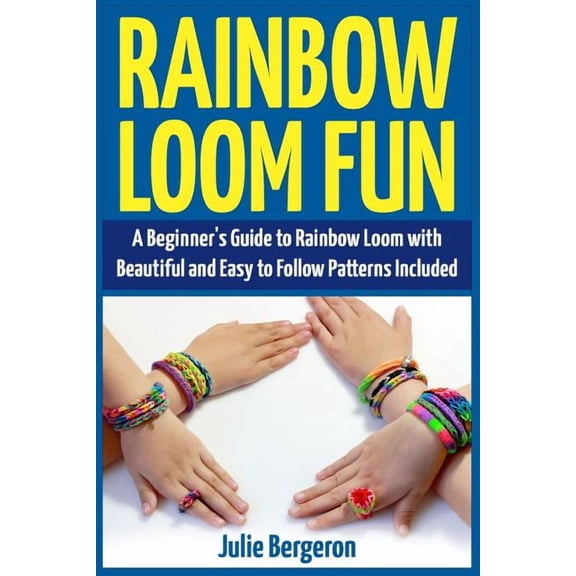 Rainbow Loom Fun: A Beginner's Guide to Rainbow Loom with Beautiful and Easy to Follow Patterns Included, (Paperback)