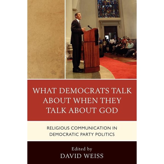 What Democrats Talk about When They Talk about God: Religious Communication in Democratic Party Politics, (Paperback)