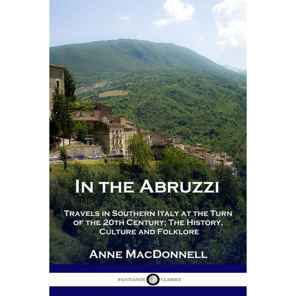 In the Abruzzi: Travels in Southern Italy at the Turn of the 20th Century; The History, Culture and Folklore (Paperback)