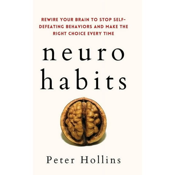 Neuro-Habits: Rewire Your Brain to Stop Self-Defeating Behaviors and Make the Right Choice Every Time, (Paperback)