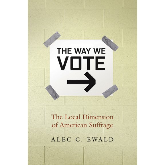 Way We Vote: The Local Dimension of American Suffrage, (Paperback)