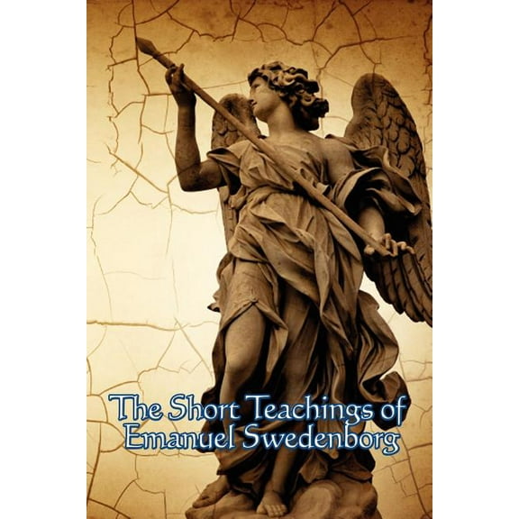The Short Teachings of Emanuel Swedenborg: White Horse, Brief Exposition, De Verbo, God the Savior, Interaction of the S, (Paperback)