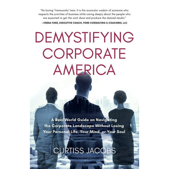 Demystifying Corporate America: A Real World Guide on Navigating the Corporate Landscape Without Losing Your Personal Li, (Paperback)