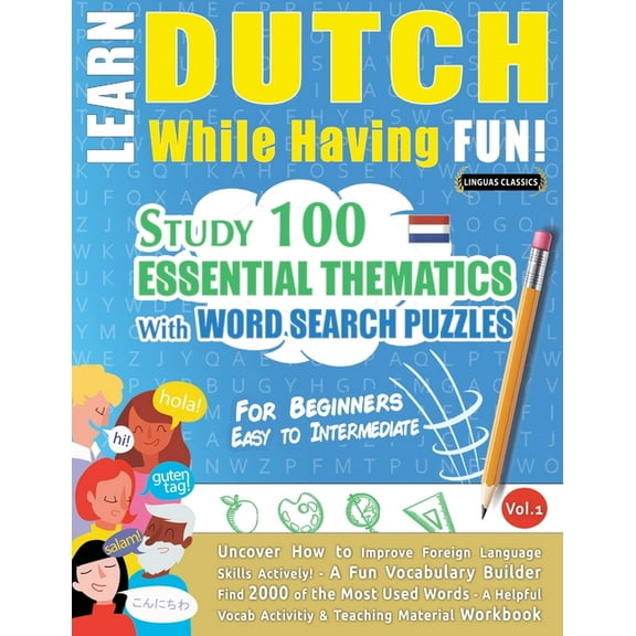 Learn Dutch While Having Fun! - For Beginners: EASY TO INTERMEDIATE - STUDY 100 ESSENTIAL THEMATICS WITH WORD SEARCH PUZ, (Paperback)