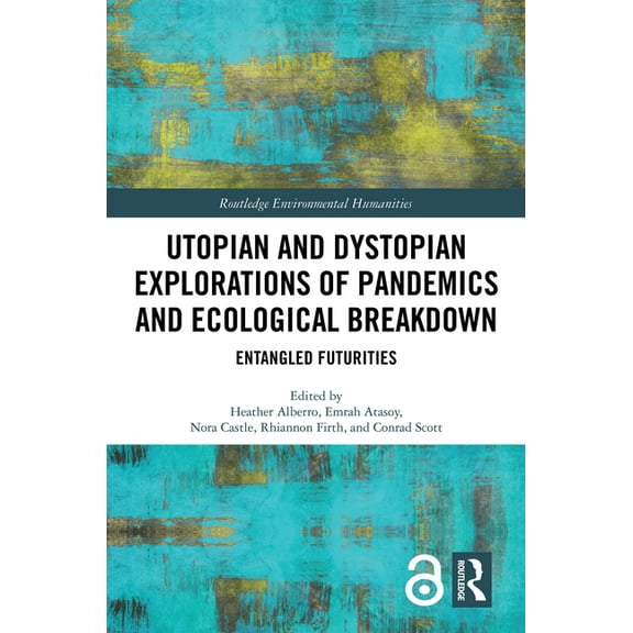 Routledge Environmental Humanities Utopian and Dystopian Explorations of Pandemics and Ecological Breakdown: Entangled Futurities, (Hardcover)