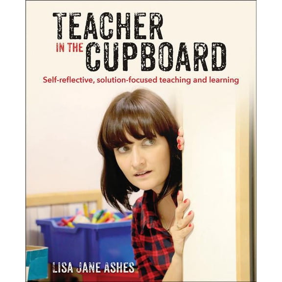 Teacher in the Cupboard: Self-Reflective, Solution-Focused Teaching and Learning (Paperback)