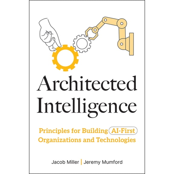 Architected Intelligence: Principles for Building AI-First Organizations and Technologies, (Hardcover)