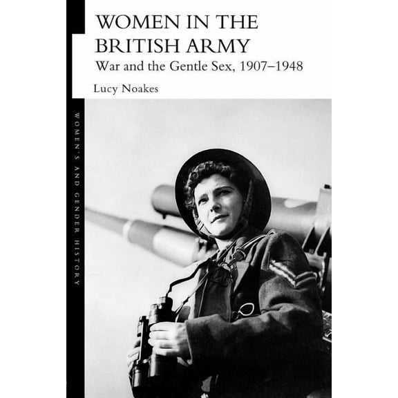 Women's and Gender History Women in the British Army: War and the Gentle Sex, 1907-1948, (Paperback)