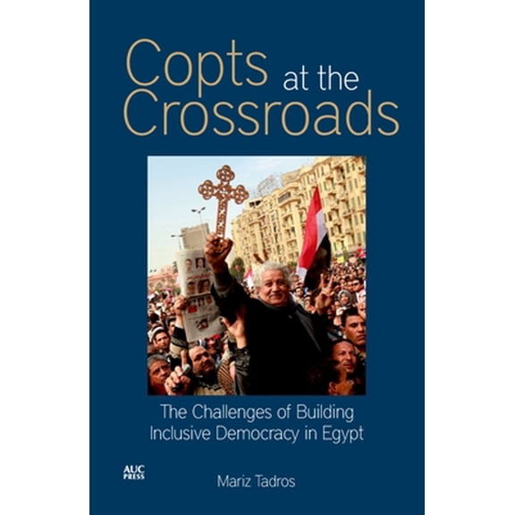 Pre-Owned Copts at the Crossroads: The Challenges of Building Inclusive Democracy in Egypt (Paperback) 9774165918 9789774165917
