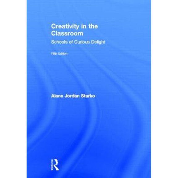 Pre-Owned Creativity in the Classroom: Schools of Curious Delight (Hardcover) 0415532019 9780415532013