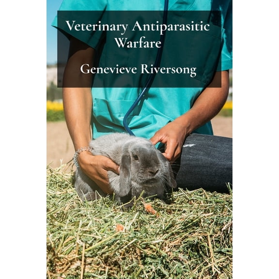Veterinary Antiparasitic Warfare: Strategies For Effective Parasite Control In Companion Animals, (Paperback)