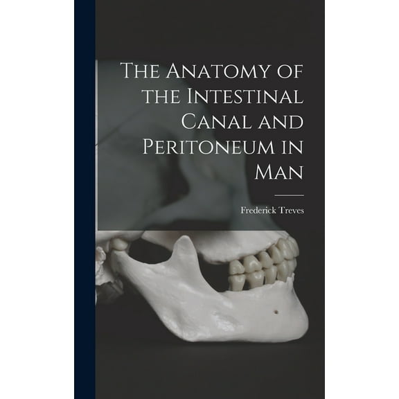 The Anatomy of the Intestinal Canal and Peritoneum in Man (Hardcover)