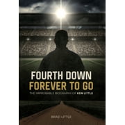 Fourth Down, Forever to Go : The Improbable Biography of Ken Little (Hardcover)