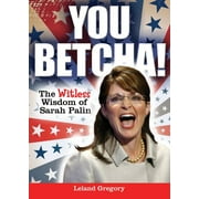 You Betcha! : The Witless Wisdom of Sarah Palin (Paperback)