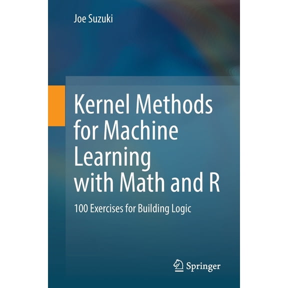 Kernel Methods for Machine Learning with Math and R: 100 Exercises for Building Logic, (Paperback)