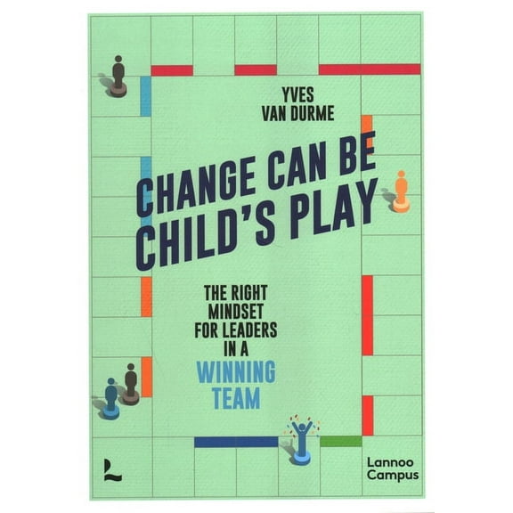 Change Can Be Child's Play : The right mindset for leaders in a winning team (Paperback)