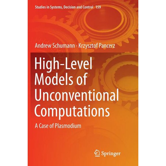 Studies in Systems, Decision and Control High-Level Models of Unconventional Computations: A Case of Plasmodium, Book 159, (Paperback)
