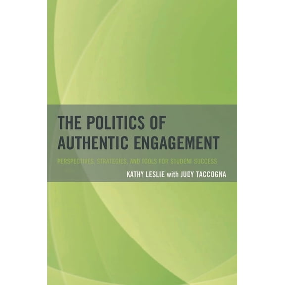 The Politics of Authentic Engagement: Perspectives, Strategies, and Tools for Student Success, (Paperback)