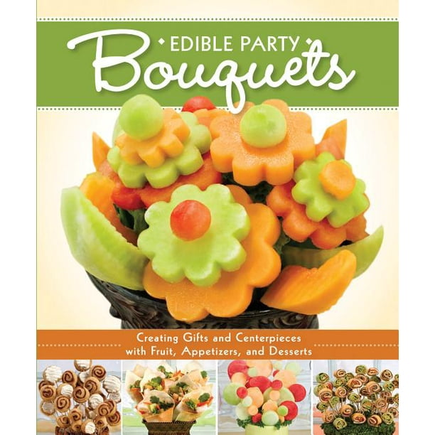 Edible Party Bouquets Creating Gifts And Centerpieces With Fruit Appetizers And Desserts Paperback Walmart Com Edible Party Bouquets Creating Gifts And Centerpieces With Fruit Appetizers And Desserts Paperback Walmart Com