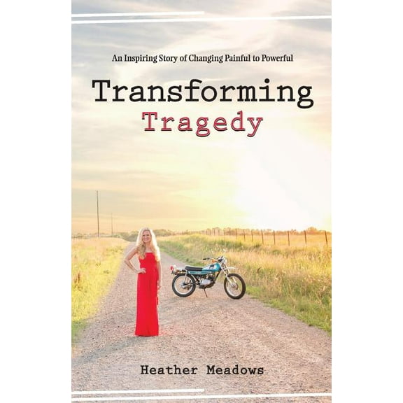Transforming Tragedy: An Inspiring Story of Changing Painful to Powerful, (Paperback)