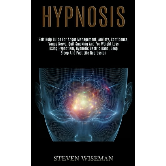 Hypnosis: Self Help Guide for Anger Management, Anxiety, Confidence, Vagus Nerve, Quit Smoking and for Weight Loss Using, (Paperback)
