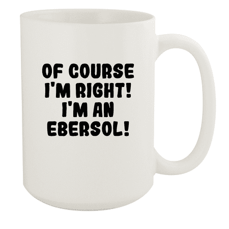

Of Course I m Right! I m An Ebersol! - Ceramic 15oz White Mug White