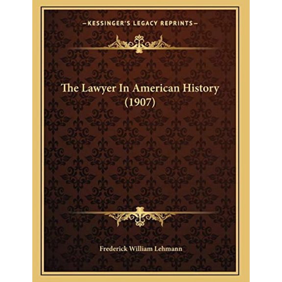 The Lawyer In American History 1907 Paperback 1167154835 9781167154836 Frederick William Lehmann