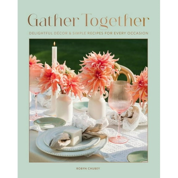 Gather Together: Delightful DÃ©cor and Simple Recipes for Every Occasion, (Hardcover)