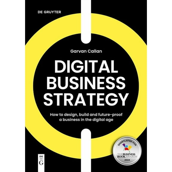 Digital Business Strategy: How to Design, Build, and Future-Proof a Business in the Digital Age, (Paperback)