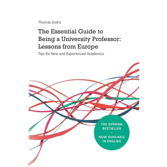 The Essential Guide to Being a University Professor: Lessons from Europe: Tips for New and Experienced Academics