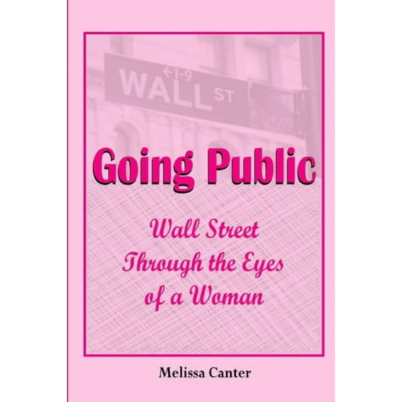 Going Public: Wall Street Through The Eyes of a Woman, (Paperback)