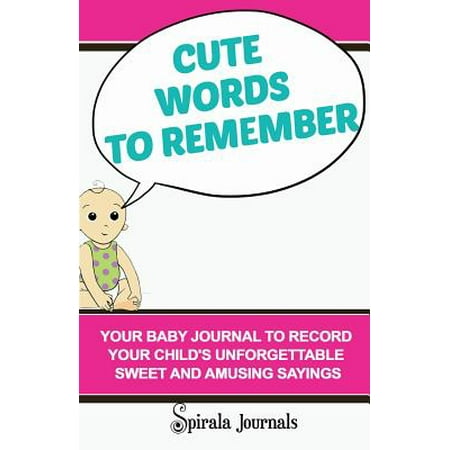 Cute Words to Remember : Your Baby Journal to Record Your Child's Unforgettable Sweet and Amusing