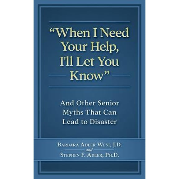 Pre-Owned When I Need Your Help I'll Let You Know: And Other Senior Myths That Can Lead to Disaster (Paperback) 1988925029 9781988925028