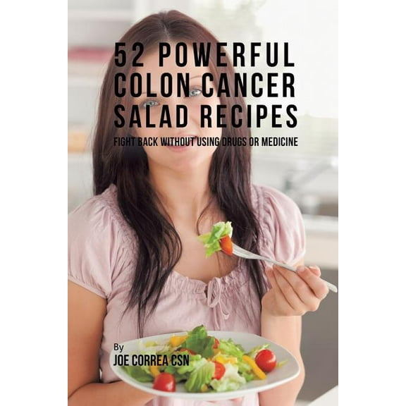 52 Powerful Colon Cancer Salad Recipes: Fight Back Without Using Drugs or Medicine, (Paperback)