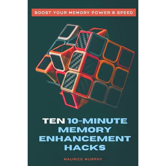Ten 10-Minute Memory Enhancement Hacks: Boost Your Memory Power & Speed (Paperback)