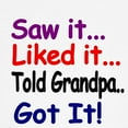 thumbnail image 3 of CafePress - Saw It, Liked It, Told Grandpa, Got It! T Shirt - Light T-Shirt Kids XS-XL, 3 of 4