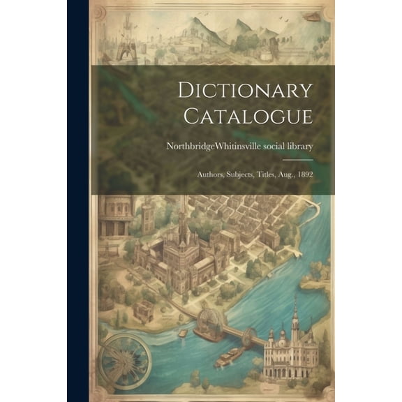 Dictionary Catalogue: Authors, Subjects, Titles, Aug., 1892 (Paperback)